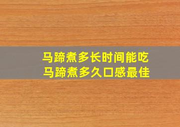 马蹄煮多长时间能吃 马蹄煮多久口感最佳